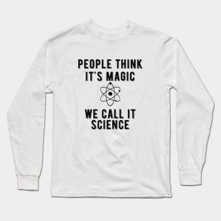 Science - People think it's magic we call it science Long Sleeve T-Shirt